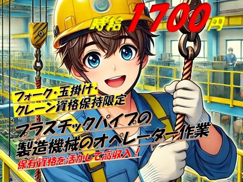 プラスチックパイプ製造工場での材料投入作業
資格があればOK！フォーク・玉掛け・クレーン有資格者大歓迎